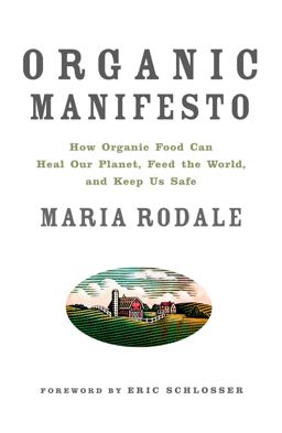 Organic Manifesto How Organic Food Can Heal Our Planet, Feed the World, and Keep Us Safe  9781609611361 Front Cover