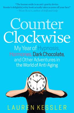 Counterclockwise My Year of Hypnosis, Hormones, Dark Chocolate, and Other Adventures in the World of Anti-Aging  9781609613471 Front Cover