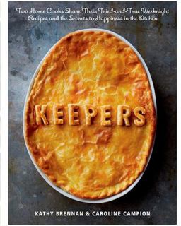 Keepers Two Home Cooks Share Their Tried-And-True Weeknight Recipes and the Secrets to Happiness in the Kitchen: a Cookbook  9781609613549 Front Cover