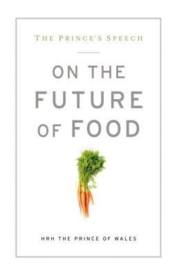 Prince's Speech On the Future of Food  9781609614713 Front Cover