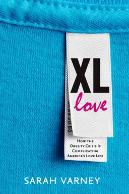 XL Love How the Obesity Crisis Is Complicating America's Love Life  9781609614836 Front Cover