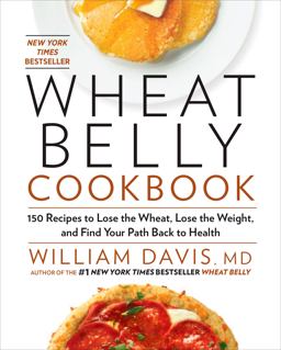Wheat Belly Cookbook 150 Recipes to Help You Lose the Wheat, Lose the Weight, and Find Your Path Back to Health  9781609619367 Front Cover