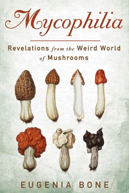 Mycophilia Revelations from the Weird World of Mushrooms  9781609619879 Front Cover