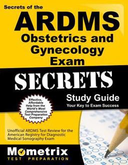 Secrets of the ARDMS Obstetrics and Gynecology Exam Study Guide Unofficial ARDMS Test Review for the American Registry for Diagnostic Medical Sonography Exam  9781609711931 Front Cover