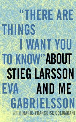 There Are Things I Want You to Know about Stieg Larsson and Me  9781609803636 Front Cover