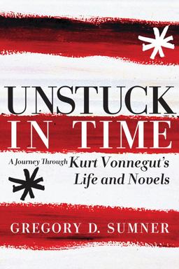 Unstuck in Time A Journey Through Kurt Vonnegut's Life and Novels  9781609804305 Front Cover