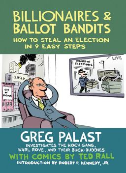 Billionaires and Ballot Bandits How to Steal an Election in 9 Easy Steps  9781609804787 Front Cover