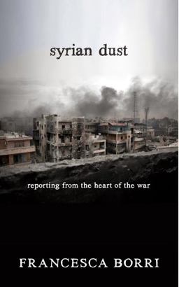 Syrian Dust Reporting from the Heart of the War  9781609806613 Front Cover