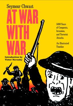 At War with War 5000 Years of Conquests, Invasions, and Terrorist Attacks, an Illustrated Timeline  9781609807795 Front Cover