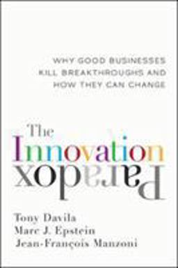 Innovation Paradox Why Good Businesses Kill Breakthroughs and How They Can Change  9781609945534 Front Cover