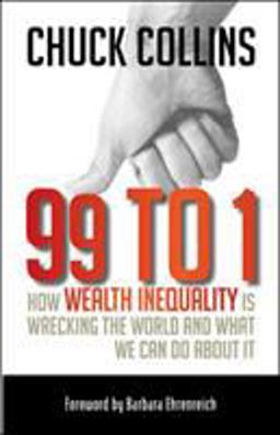 99 To 1 How Wealth Inequality Is Wrecking the World and What We Can Do about It  9781609945923 Front Cover