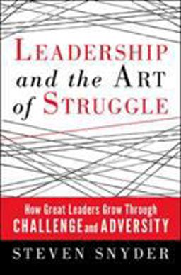 Leadership and the Art of Struggle How Great Leaders Grow Through Challenge and Adversity  9781609946449 Front Cover
