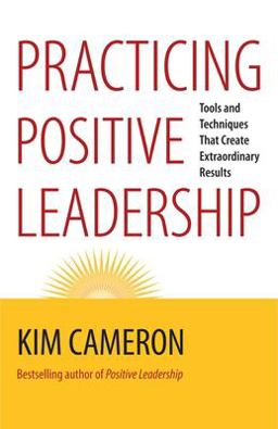 Practicing Positive Leadership Tools and Techniques That Create Extraordinary Results  9781609949723 Front Cover