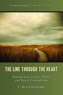 Line Through the Heart Natural Law As Fact, Theory, and Sign of Contradiction  9781610170031 Front Cover