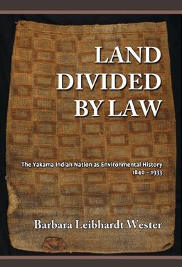 Land Divided by Law The Yakama Indian Nation As Environmental History, 1840-1933  9781610271400 Front Cover