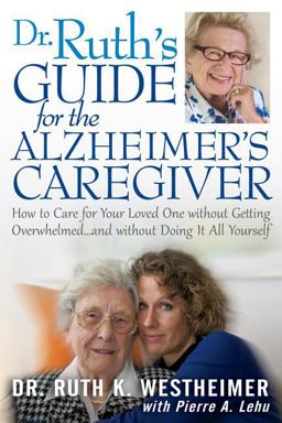 Dr Ruth's Guide for the Alzheimer's Caregiver How to Care for Your Loved One Without Getting Overwhelmed... and Without Doing It All Yourself  9781610351355 Front Cover