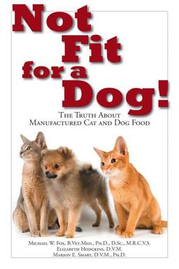 Not Fit for a Dog! The Truth about Manufactured Dog and Cat Food  9781610351492 Front Cover