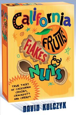California Fruits, Flakes, and Nuts True Tales of California Crazies, Crackpots and Creeps  9781610351942 Front Cover