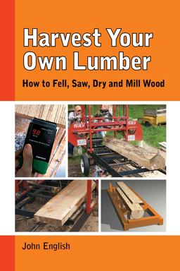 Harvest Your Own Lumber How to Fell, Saw, Dry and Mill Wood  9781610352437 Front Cover