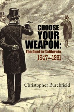 Choose Your Weapon The Duel in California, 1847-1861  9781610352772 Front Cover