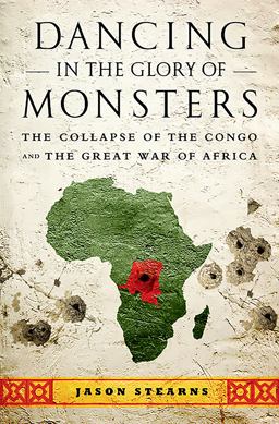 Dancing in the Glory of Monsters The Collapse of the Congo and the Great War of Africa  9781610391078 Front Cover