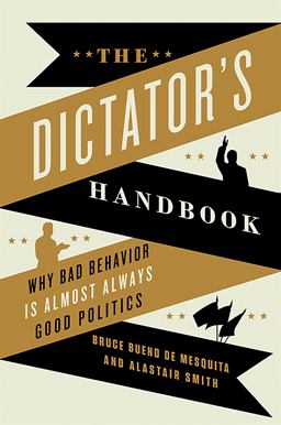 Dictator's Handbook Why Bad Behavior Is Almost Always Good Politics  9781610391849 Front Cover