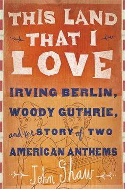 This Land That I Love Irving Berlin, Woody Guthrie, and the Story of Two American Anthems  9781610392235 Front Cover