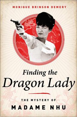 Finding the Dragon Lady The Mystery of Vietnam's Madame Nhu  9781610392815 Front Cover