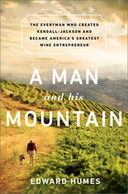 Man and His Mountain The Everyman Who Created Kendall-Jackson and Became America's Greatest Wine Entrepreneur  9781610392853 Front Cover