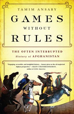 Games Without Rules The Often-Interrupted History of Afghanistan  9781610393195 Front Cover