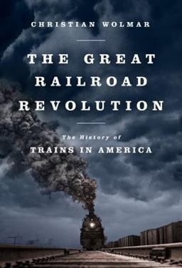 Great Railroad Revolution The History of Trains in America  9781610393478 Front Cover