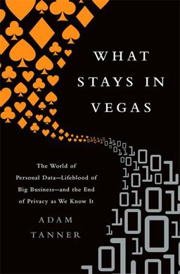 What Stays in Vegas The World of Personal Data-Lifeblood of Big Business-And the End of Privacy As We Know It  9781610394185 Front Cover