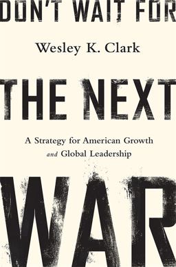 Don't Wait for the Next War A Strategy for American Growth and Global Leadership  9781610394338 Front Cover