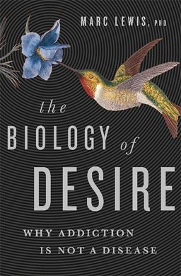 Biology of Desire Why Addiction Is Not a Disease  9781610394376 Front Cover