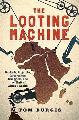 Looting Machine Warlords, Oligarchs, Corporations, Smugglers, and the Theft of Africa's Wealth  9781610394390 Front Cover