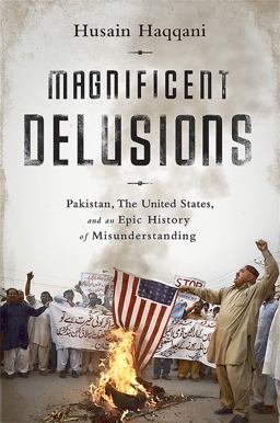Magnificent Delusions Pakistan, the United States, and an Epic History of Misunderstanding  9781610394734 Front Cover