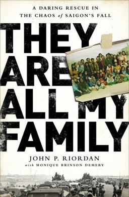 They Are All My Family A Daring Rescue in the Chaos of Saigon's Fall  9781610395038 Front Cover
