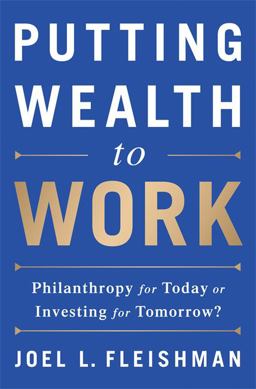 Putting Wealth to Work Philanthropy for Today or Investing for Tomorrow?  9781610395328 Front Cover