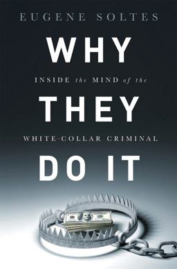 Why They Do It Inside the Mind of the White-Collar Criminal  9781610395366 Front Cover