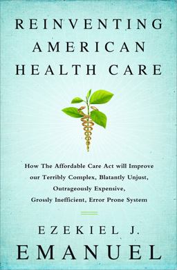 Reinventing American Health Care How the Affordable Care Act Will Improve Our Terribly Complex, Blatantly Unjust, Outrageously Expensive, Grossly Inefficient, Error Prone System  9781610395427 Front Cover