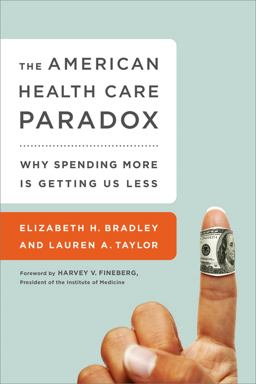 American Health Care Paradox Why Spending More Is Getting Us Less  9781610395489 Front Cover