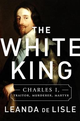 White King Charles I, Traitor, Murderer, Martyr  9781610395601 Front Cover