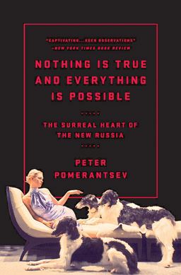 Nothing Is True and Everything Is Possible The Surreal Heart of the New Russia  9781610396004 Front Cover