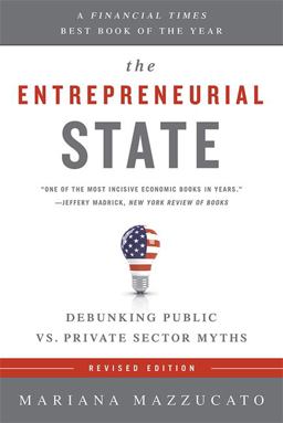 The Entrepreneurial State: Debunking Public Vs. Private Sector Myths  9781610396134 Front Cover