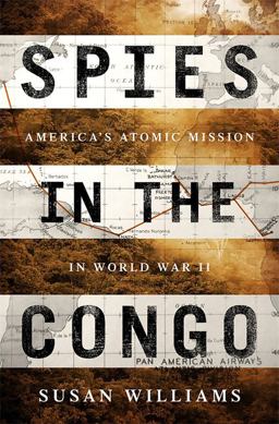 Spies in the Congo America's Atomic Mission in World War II  9781610396547 Front Cover