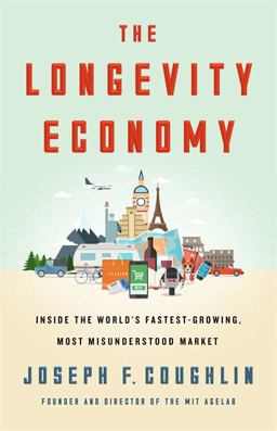 Longevity Economy Unlocking the World's Fastest-Growing, Most Misunderstood Market  9781610396639 Front Cover