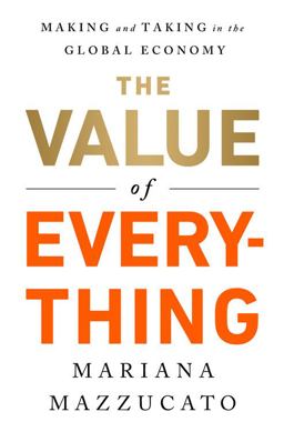 The Value of Everything: Who Makes and Who Takes from the Real Economy  9781610396745 Front Cover