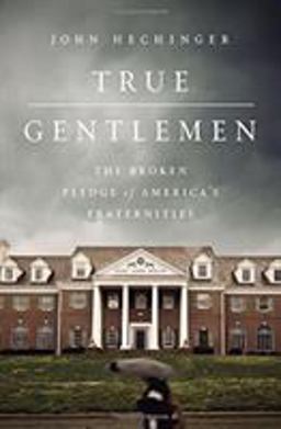 True Gentlemen The Broken Pledge of America's Fraternities  9781610396820 Front Cover