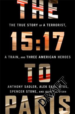 15:17 to Paris The True Story of a Terrorist, a Train, and Three American Heroes  9781610397339 Front Cover