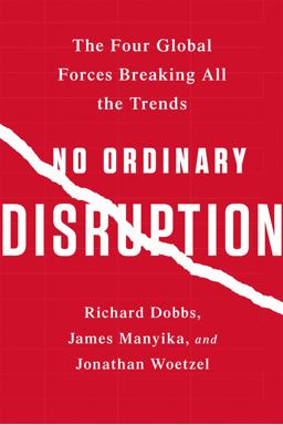 No Ordinary Disruption: The Four Global Forces Breaking All the Trends  9781610397353 Front Cover